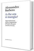 A che ora si mangia?: Approssimazioni storico-linguistiche all’orario dei pasti (secoli XVIII-XXI) (Elements)