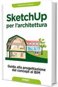 SketchUp per l'architettura: guida alla progettazione dal concept al BIM