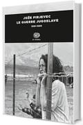 Le guerre jugoslave: 1991-1999 (Einaudi tascabili. Storia Vol. 1035)