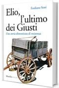 Elio, l'ultimo dei Giusti: Una storia dimenticata di resistenza