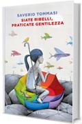 Siate ribelli, praticate gentilezza