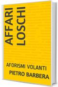 AFFARI LOSCHI: AFORISMI VOLANTI