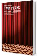 Twin Peaks: David Lynch e la filosofia (Le visioni di Lynch)