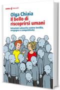 Il bello di riscoprirsi umani: Istruzioni salvavita contro invidia, vergogna e competitività