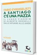 A Santiago c'è una piazza: Il lungo viaggio di Alberto Rosselli dalle Apuane alle Ande (viedellaseta)