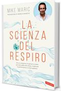 La scienza del respiro: Da un campione di apnea la ricetta per dire addio allo stress, migliorare la performance e vivere appieno