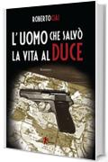 L'uomo che salvò la vita al Duce