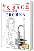 J. S. Bach per Tromba: 10 Pezzi Facili per Tromba Libro per Principianti