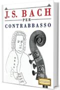 J. S. Bach per Contrabbasso: 10 Pezzi Facili per Contrabbasso Libro per Principianti