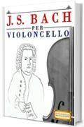 J. S. Bach per Violoncello: 10 Pezzi Facili per Violoncello Libro per Principianti