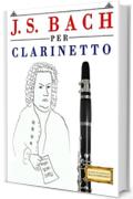 J. S. Bach per Clarinetto: 10 Pezzi Facili per Clarinetto Libro per Principianti