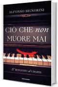 Ciò che non muore mai: Il romanzo di Chopin