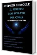 IL SEGRETO MAI SVELATO DEL COMA "un'esperienza di vita vera": UN’UNICA RAGIONE PER PERMETTERTI DI  SVILUPPARE L’AUTOSTIMA,  ESSERE INFINITAMENTE FELICE E SERENO E PERMETTERTI DI EVOLVERTI