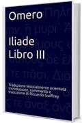 Omero  Iliade Libro III: Traduzione lessicalmente orientata Introduzione, commento e traduzione di Riccardo Guiffrey