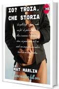 Io? Troia (che storia), di Mat Marlin