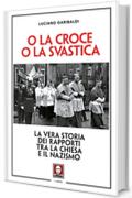 O la croce o la svastica: La vera storia dei rapporti tra la Chiesa e il nazismo