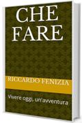 Che Fare: Vivere oggi, un'avventura (RiccardoFenizia PENSIERI Vol. 7)