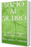 SIAMO AL SICURO: Un approccio originale al tema della sicurezza (Collana Riccardo Fenizia Pensieri Vol. 4)