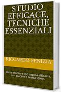 Studio efficace, tecniche essenziali: come studiare con rapida efficacia, con piacere e senza stress (Riccardo Fenizia PENSIERI Vol. 7)