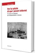 Per la salute di que' poveri infermi: Tre secoli di ospitalità dei Fatebenefratelli a Venezia