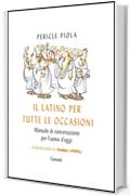 Il latino per tutte le occasioni: Manuale di conversazione per l'uomo d'oggi