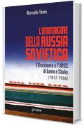 L'immagine della Russia sovietica. L'Occidente e l'URSS di Lenin e Stalin (1917-1956)