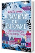 Il bambino e il falegname: Storia di un'amicizia sulle ali di mille colori