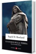 Un fuoco sulla terra: Vita di Giordano Bruno