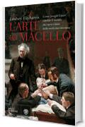 L'arte del macello: Come Joseph Lister cambi&ograve; il mondo raccapricciante della medicina vittoriana
