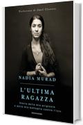 L'ultima ragazza: Storia della mia prigionia e della mia battaglia contro l'ISIS