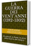 La Guerra dei Vent'anni (1282-1302): Gli eserciti, le flotte, le armi della Guerra del Vespro