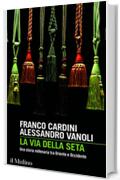 La via della seta: Una storia millenaria tra Oriente e Occidente (Intersezioni Vol. 489)