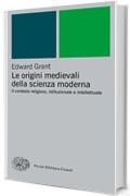 Le origini medievali della scienza moderna: Il contesto religioso, istituzionale e intellettuale (Piccola biblioteca Einaudi. Nuova serie Vol. 80)