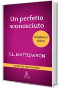 Un perfetto sconosciuto (Neighbors Series Vol. 7)