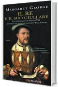 Il re e il suo giullare: L'autobiografia di Enrico VIII annotata dal buffone di corte Will Somers