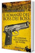 Il romanzo del boss dei boss. Da Corleone alla conquista del potere