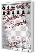 Giochiamo a Scacchi: Le regole del gioco (Imparo gli Scacchi Vol. 1)