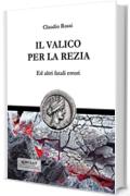 IL VALICO PER LA REZIA: Ed altri fatali errori (Quintilio, Vita tra Repubblica e Impero Vol. 5)