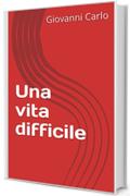 Una vita difficile (I romanzi di Giovanni Carlo)