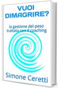 VUOI DIMAGRIRE?: la gestione del peso trattata con il coaching (migliorare con il coaching Vol. 2)