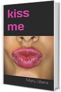 Kiss me