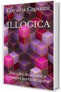 ILLOGICA: Raccolta di racconti e immagini poetiche sparse