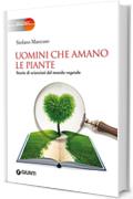 Uomini che amano le piante: Storie di scienziati del mondo vegetale