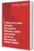 Il Maresciallo d'Italia Giovanni Messe nella seconda Guerra Mondiale 1940-1943