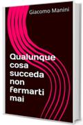 Qualunque cosa succeda non fermarti mai