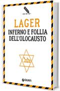 Lager. Inferno e follia dell'Olocausto