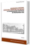 Governare le missioni, conoscere il mondo nel XVII secolo: La Congregazione pontificia de Propaganda Fide