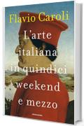 L'arte italiana in quindici weekend e mezzo