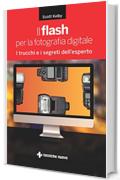 Il flash per la fotografia digitale: I trucchi e i segreti dell'esperto