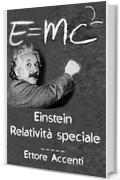 Einstein: Relatività Speciale: Quasi-divulgativa, con biografie di 16 scienziati (Panoramica scientifica dell’Universo Vol. 2)